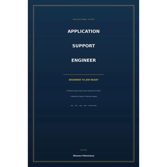 Application Support Engineer: Beginner to Job Ready: A Practical, Step-by-Step Guide to Starting Your Career in Applicat, (Paperback)