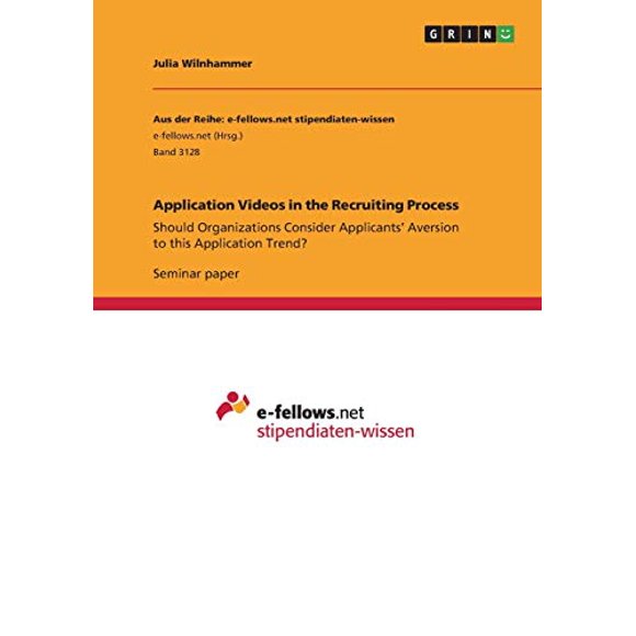 Application Videos in the Recruiting Process : Should Organizations Consider Applicants' Aversion to this Application Trend? (Paperback)