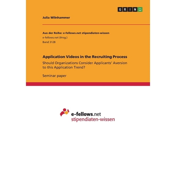 Application Videos in the Recruiting Process : Should Organizations Consider Applicants' Aversion to this Application Trend? (Paperback)