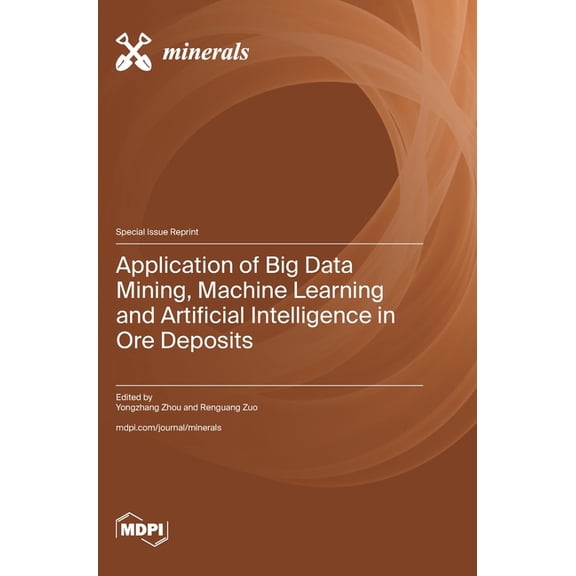 Application of Big Data Mining, Machine Learning and Artificial Intelligence in Ore Deposits, (Hardcover)