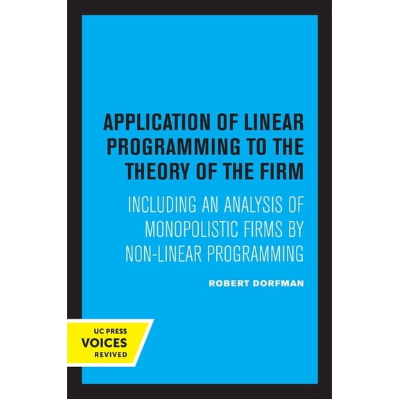 Application of Linear Programming to the Theory of the Firm: Including an Analysis of Monopolistic Firms by Non-Linear P, (Paperback)