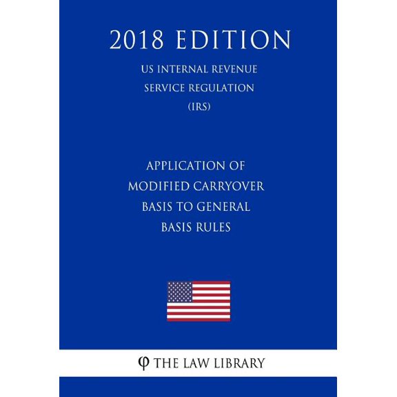 Application of Modified Carryover Basis to General Basis Rules (US Internal Revenue Service Regulation) (IRS) (2018 Edition) (Paperback)