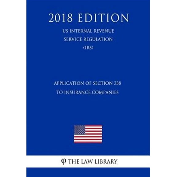 Application of Section 338 to Insurance Companies (US Internal Revenue Service Regulation) (IRS) (2018 Edition) (Paperback)