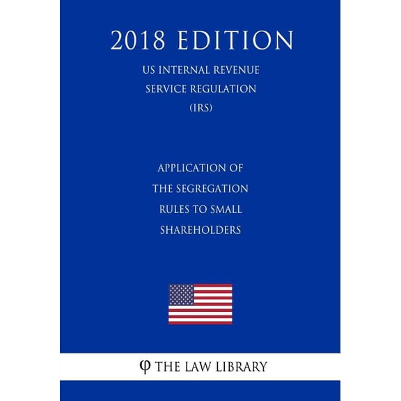 Application of the Segregation Rules to Small Shareholders (US Internal Revenue Service Regulation) (IRS) (2018 Edition) (Paperback)
