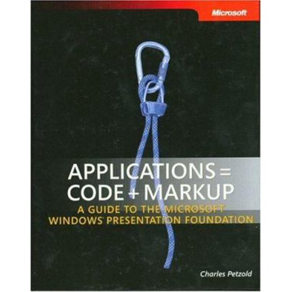 Pre-Owned Applications = Code + Markup: A Guide to the Microsoft® Windows® Presentation Foundation: A Guide to the Microsoft Windows Presentation Foundation (P... (Hardcover) 0735619573 9780735619579