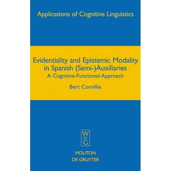 Applications of Cognitive Linguistics [A Evidentiality and Epistemic Modality in Spanish (Semi-)Auxiliaries: A Cognitive-Functional Approach, Book 5, (Hardcover)
