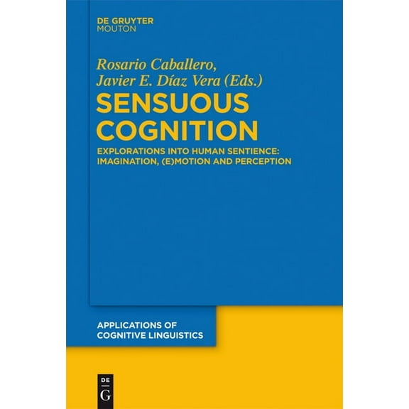 Applications of Cognitive Linguistics [A Sensuous Cognition: Explorations Into Human Sentience: Imagination, (E)Motion and Perception, Book 22, (Hardcover)