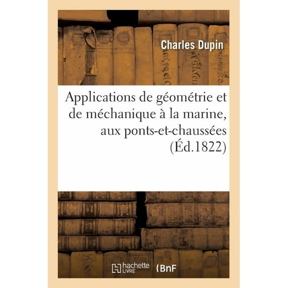 Applications de Géométrie Et de Méchanique À La Marine, Aux Ponts-Et-Chaussées: Pour Faire Suite Aux Développements de Géométrie (Paperback)