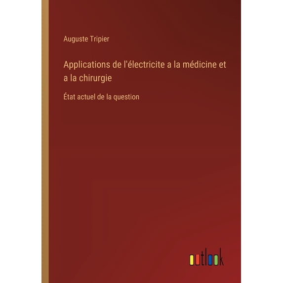 Applications de l'électricite a la médicine et a la chirurgie: Ãtat actuel de la question, (Paperback)