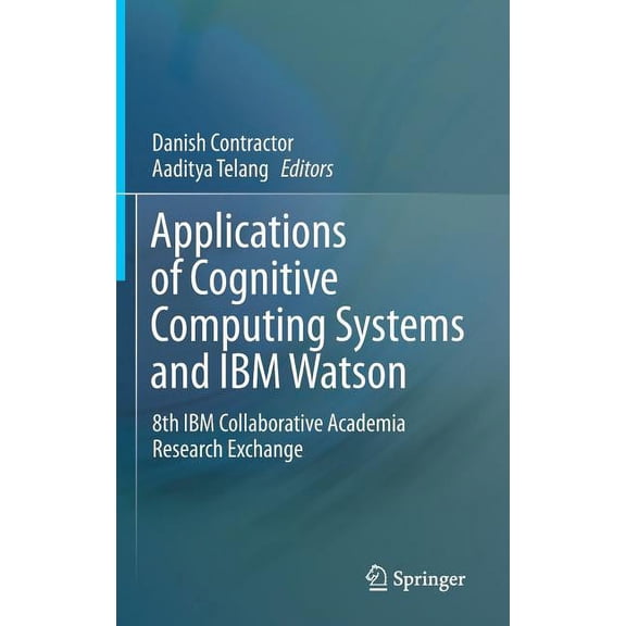 Applications of Cognitive Computing Systems and IBM Watson: 8th IBM Collaborative Academia Research Exchange, (Hardcover)