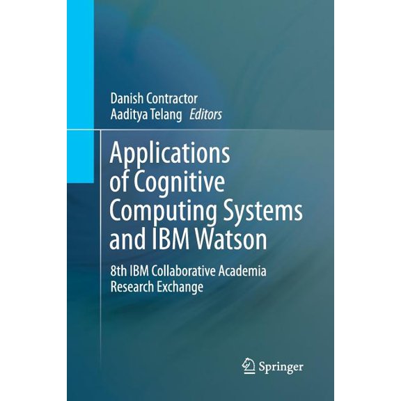 Applications of Cognitive Computing Systems and IBM Watson: 8th IBM Collaborative Academia Research Exchange, (Paperback)