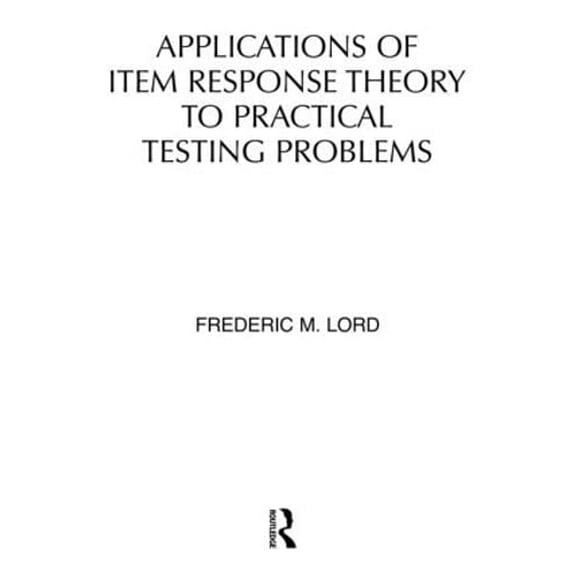 Applications of Item Response Theory To Practical Testing Problems - Lord, F. M.