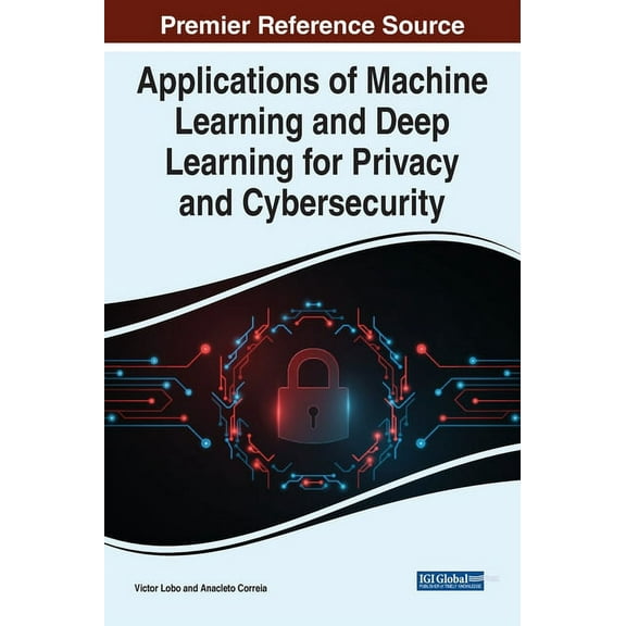 Applications of Machine Learning and Deep Learning for Privacy and Cybersecurity, (Hardcover)