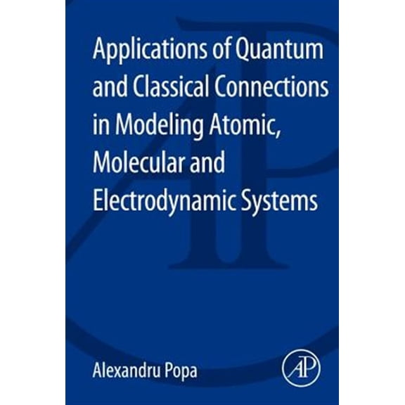 Pre-Owned Applications of Quantum and Classical Connections in Modeling Atomic, Molecular and Electrodynamic Systems, (Paperback)