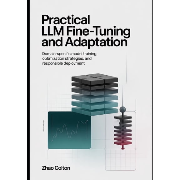 The Applied Agentic AI Engineering Fine Tuning LLM Practical Implementation and Adaptation: Domain Specific Model Training, Optimization Strategies, and Re, Book 3, (Paperback)