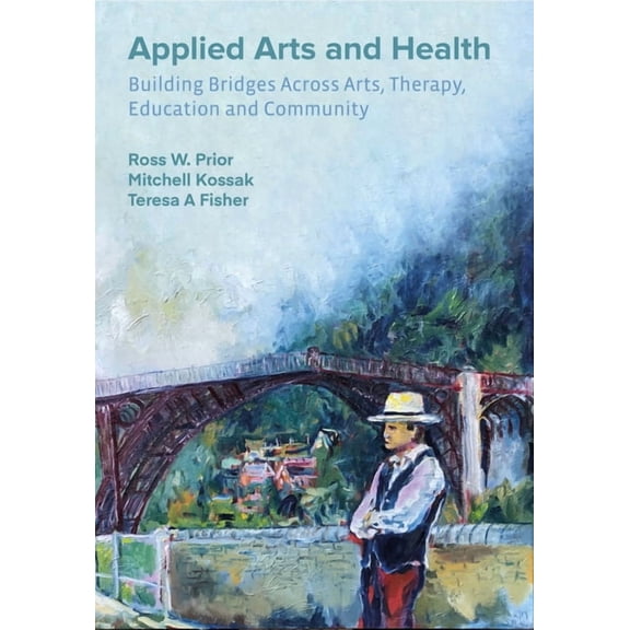 Applied Arts and Health : Building Bridges across Art, Therapy, Health, Education, and Community (Paperback)