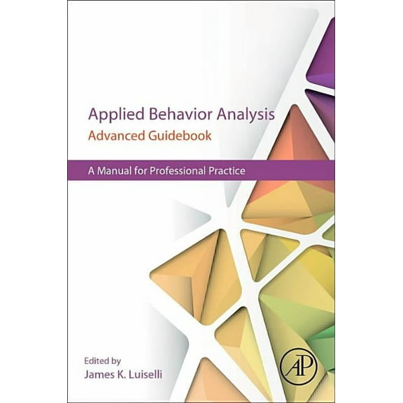 Applied Behavior Analysis Advanced Guidebook: A Manual for Professional Practice, (Paperback)