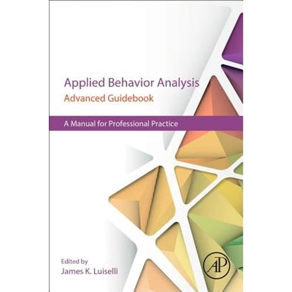 Pre-Owned Applied Behavior Analysis Advanced Guidebook : A Manual for Professional Practice (Paperback) 9780128111222