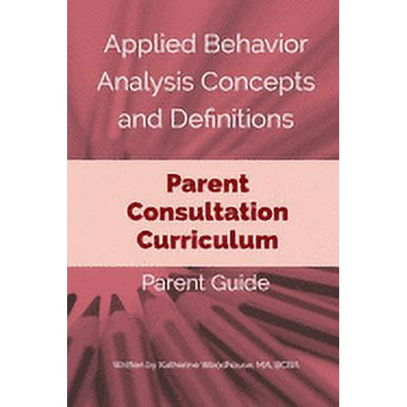 Applied Behavior Analysis Concepts and Definitions: A Parent Consultation Curriculum: Parent Guide, (Paperback)