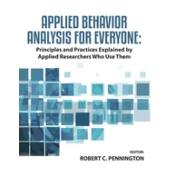 Pre-Owned Applied Behavior Analysis for Everyone: Principles and Practices Explained by Applied Researchers Who Use Them (Paperback) 1942197454 9781942197454