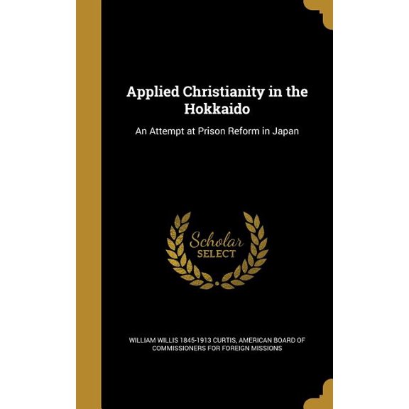 Applied Christianity in the Hokkaido : An Attempt at Prison Reform in Japan (Hardcover)
