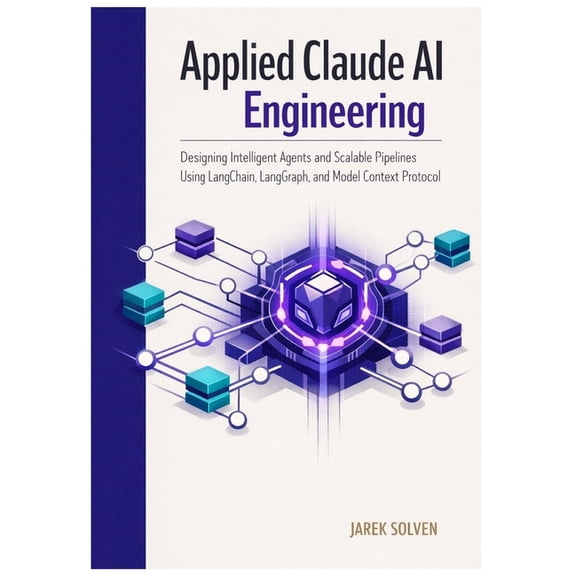 Intelligent Automation and AI Systems En Applied Claude AI Engineering: Designing Intelligent Agents and Scalable Pipelines Using LangChain, LangGraph, and Model, Book 3, (Paperback)