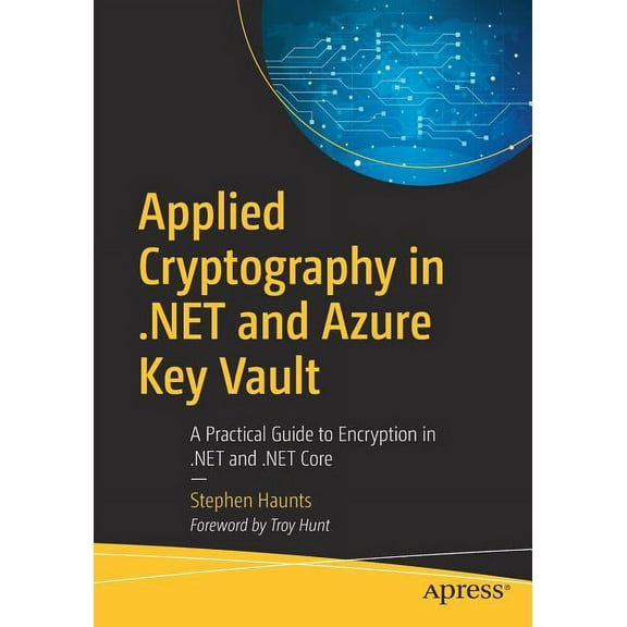 Applied Cryptography in .Net and Azure Key Vault: A Practical Guide to Encryption in .Net and .Net Core, (Paperback)