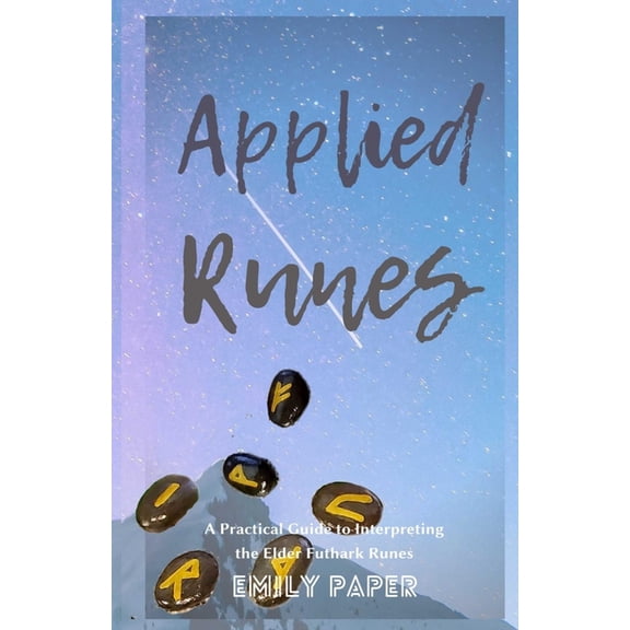 Applied Divination Applied Runes: An Excessively Practical Guide to Interpreting the Elder Futhark Runes, Book 2, (Paperback)