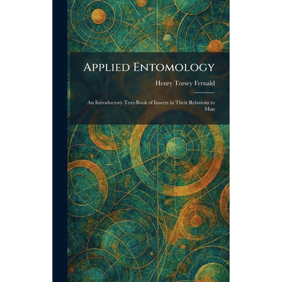Applied Entomology: An Introductory Text-Book of Insects in Their Relations to Man, (Hardcover)