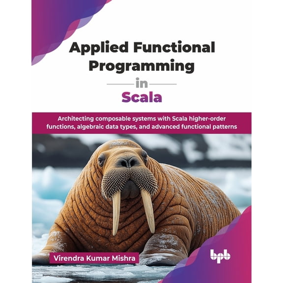 Applied Functional Programming in Scala: Architecting composable systems with Scala higher-order functions, algebraic da, (Paperback)