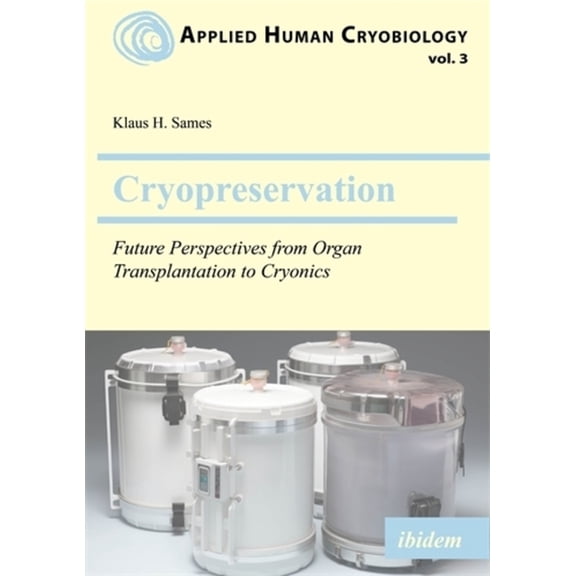 Applied Human Cryobiology Cryopreservation: Future Perspectives from Organ Transplantation to Cryonics, (Paperback)