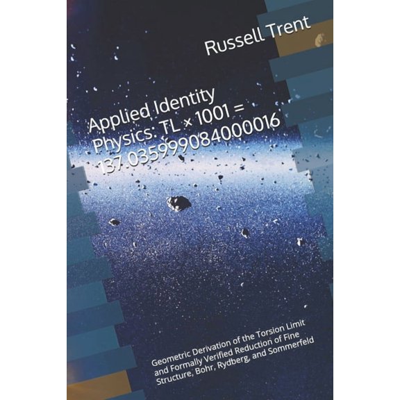 Applied Identity Physics TL 1001 = 137.035999084000016: Geometric Derivation of the Torsion Limit and Formally Verifie, (Paperback)
