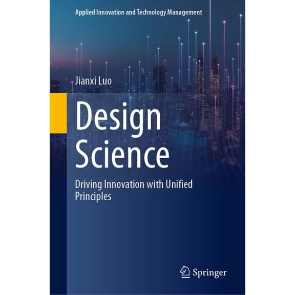 Applied Innovation and Technology Manage Design Science: Driving Innovation with Unified Principles, (Hardcover)