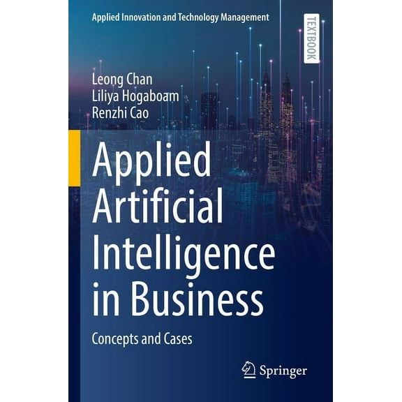 Applied Innovation and Technology Manage Applied Artificial Intelligence in Business: Concepts and Cases, (Paperback)