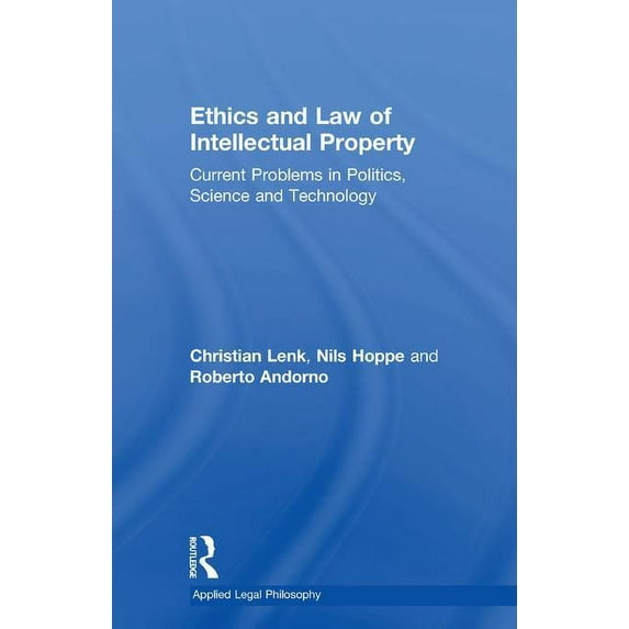 Applied Legal Philosophy Ethics and Law of Intellectual Property: Current Problems in Politics, Science and Technology, (Paperback)