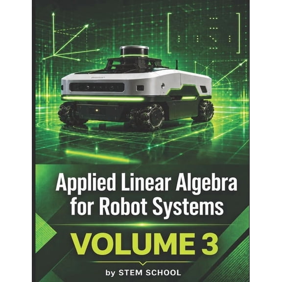 Applied Linear Algebra for Robot Systems Volume 3: Mathematics for Robotics, Automation and Intelligent Machines, (Paperback)