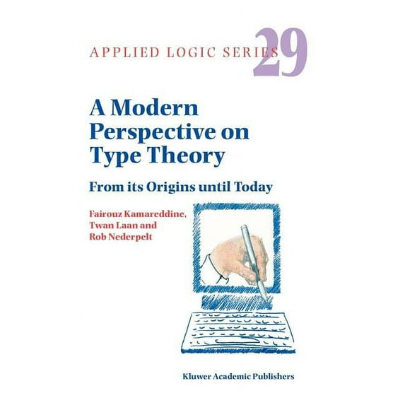 Applied Logic A Modern Perspective on Type Theory: From Its Origins Until Today, Book 29, (Hardcover)
