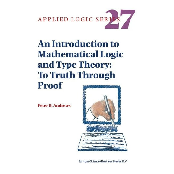 Applied Logic An Introduction to Mathematical Logic and Type Theory: To Truth Through Proof, Book 27, (Paperback)