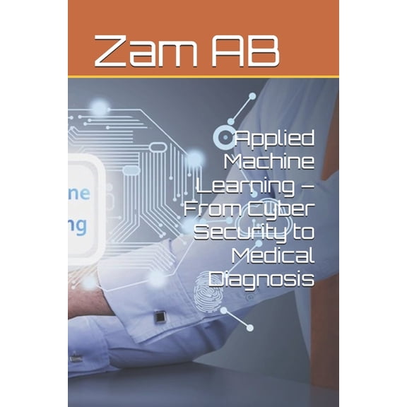 Applied Machine Learning - From Cyber Security to Medical Diagnosis, (Paperback)