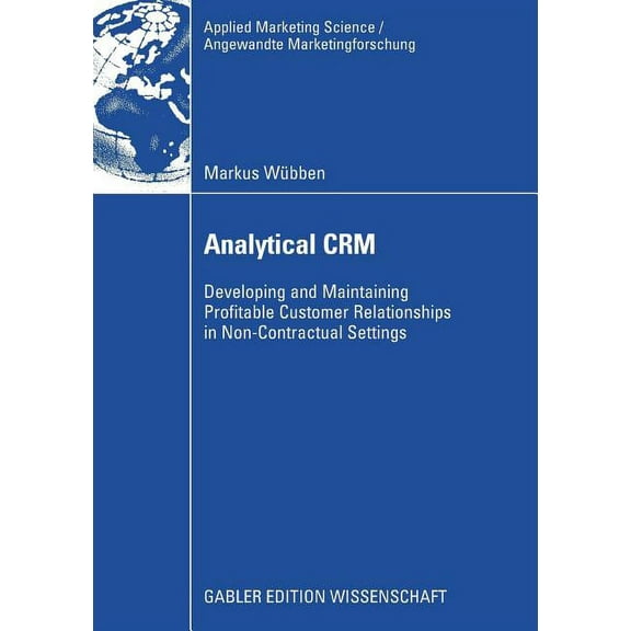 Applied Marketing Science / Angewandte M Analytical Crm: Developing and Maintaining Profitable Customer Relationships in Non-Contractual Settings, (Paperback)