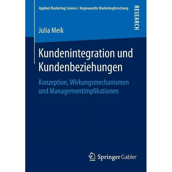 Applied Marketing Science / Angewandte M Kundenintegration Und Kundenbeziehungen: Konzeption, Wirkungsmechanismen Und Managementimplikationen, (Paperback)
