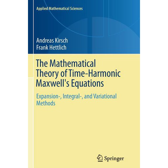 Applied Mathematical Sciences The Mathematical Theory of Time-Harmonic Maxwell's Equations: Expansion-, Integral-, and Variational Methods, Book 190, (Paperback)