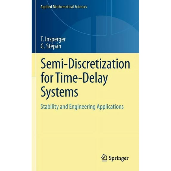 Applied Mathematical Sciences Semi-Discretization for Time-Delay Systems: Stability and Engineering Applications, Book 178, (Hardcover)