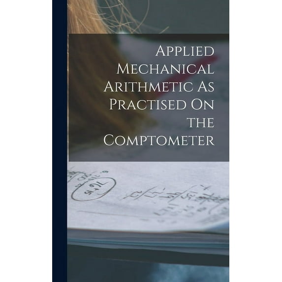 Applied Mechanical Arithmetic As Practised On the Comptometer (Hardcover)