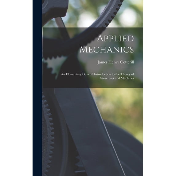 Applied Mechanics: An Elementary General Introduction to the Theory of Structures and Machines, (Hardcover)
