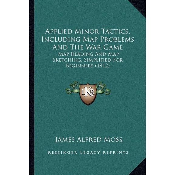 Applied Minor Tactics, Including Map Problems And The War Game : Map Reading And Map Sketching, Simplified For Beginners (1912) (Paperback)