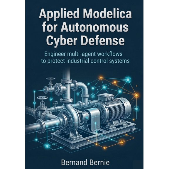 Applied Modelica for Autonomous Cyber Defense: Engineer multi-agent workflows to protect industrial control systems, (Paperback)