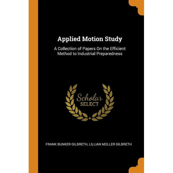 Applied Motion Study: A Collection of Papers on the Efficient Method to Industrial Preparedness Paperback 0344277879 9780344277870 Frank Bunker Gilbreth, Lillian Moller Gilbreth