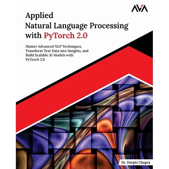 Applied Natural Language Processing with PyTorch 2.0: Master Advanced NLP Techniques, Transform Text Data into Insights,, (Paperback)