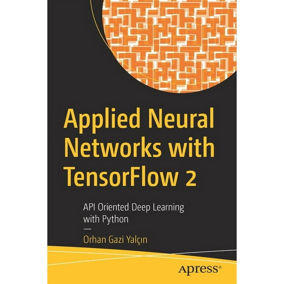 Applied Neural Networks with Tensorflow 2: API Oriented Deep Learning with Python, (Paperback)